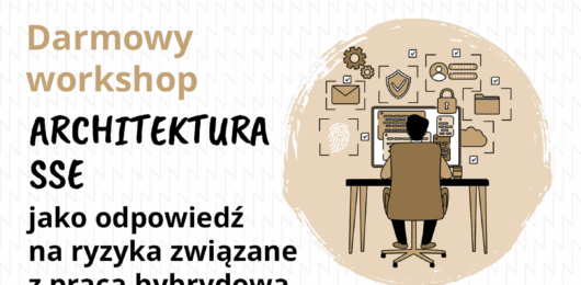 Workshop: Architektura SSE jako odpowiedź na ryzyka związane z pracą hybrydową